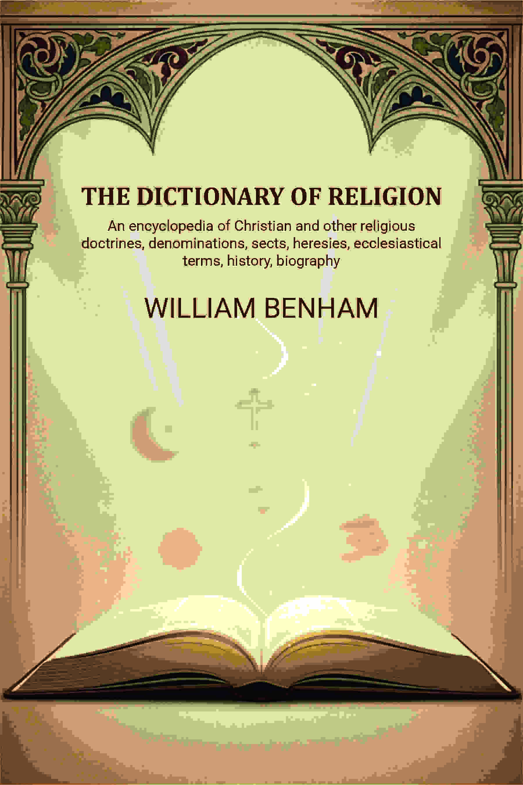 The dictionary of religion: An encyclopedia of Christian and other religious doctrines, denominations, sects, heresies, ecclesiastical terms, history, biography, etc., etc - Gyan Books - Distacart