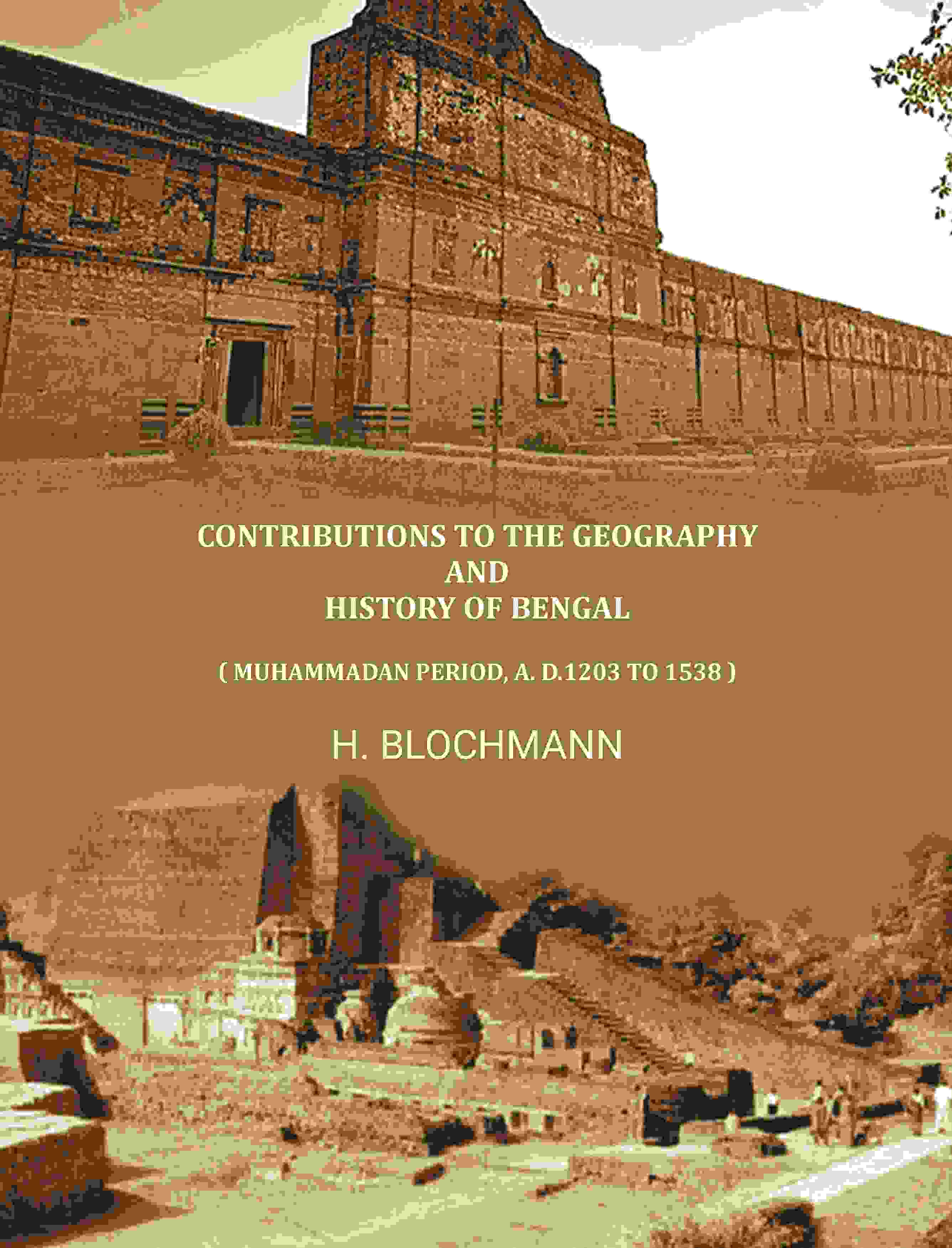 Contributions To The Geography And History Of Bengal: ( Muhammadan Period, A. D.1203 To 1538 ) - Gyan Books - Distacart