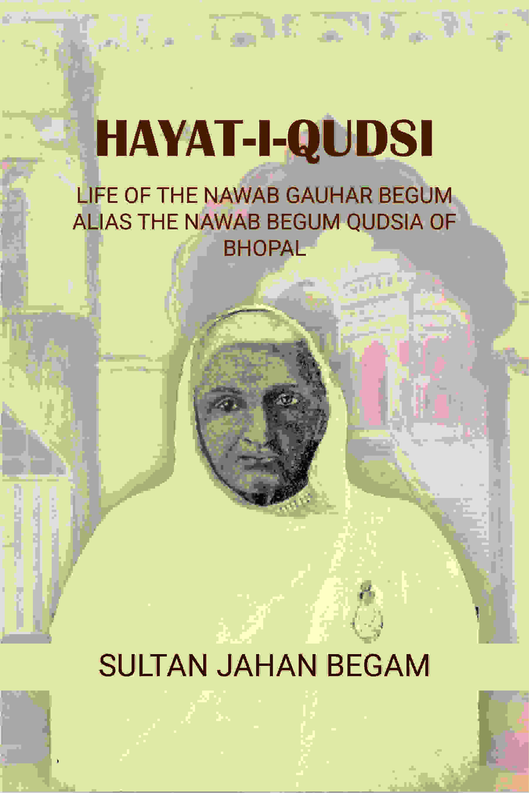 Hayat-i-Qudsi, life of the Nawab Gauhar Begum alias the Nawab Begum Qudsia of Bhopal - Gyan Books - Distacart
