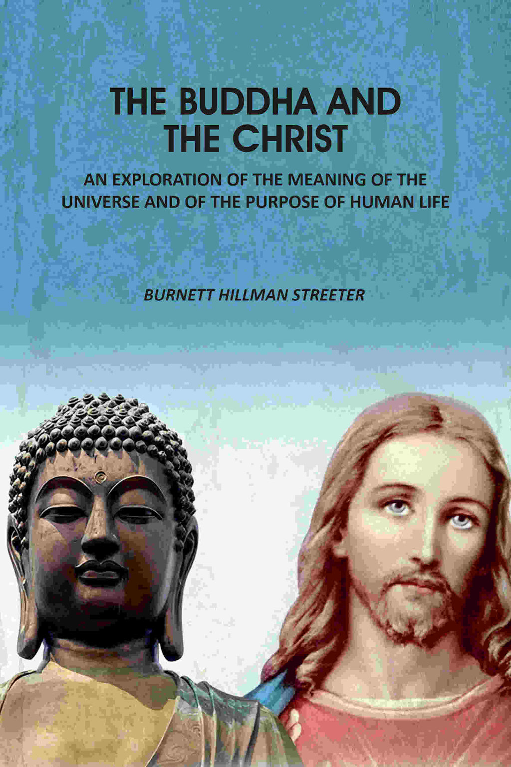 The Buddha And The Christ: An Exploration Of The Meaning Of The Universe And Of The Purpose Of Human Life - Gyan Books - Distacart