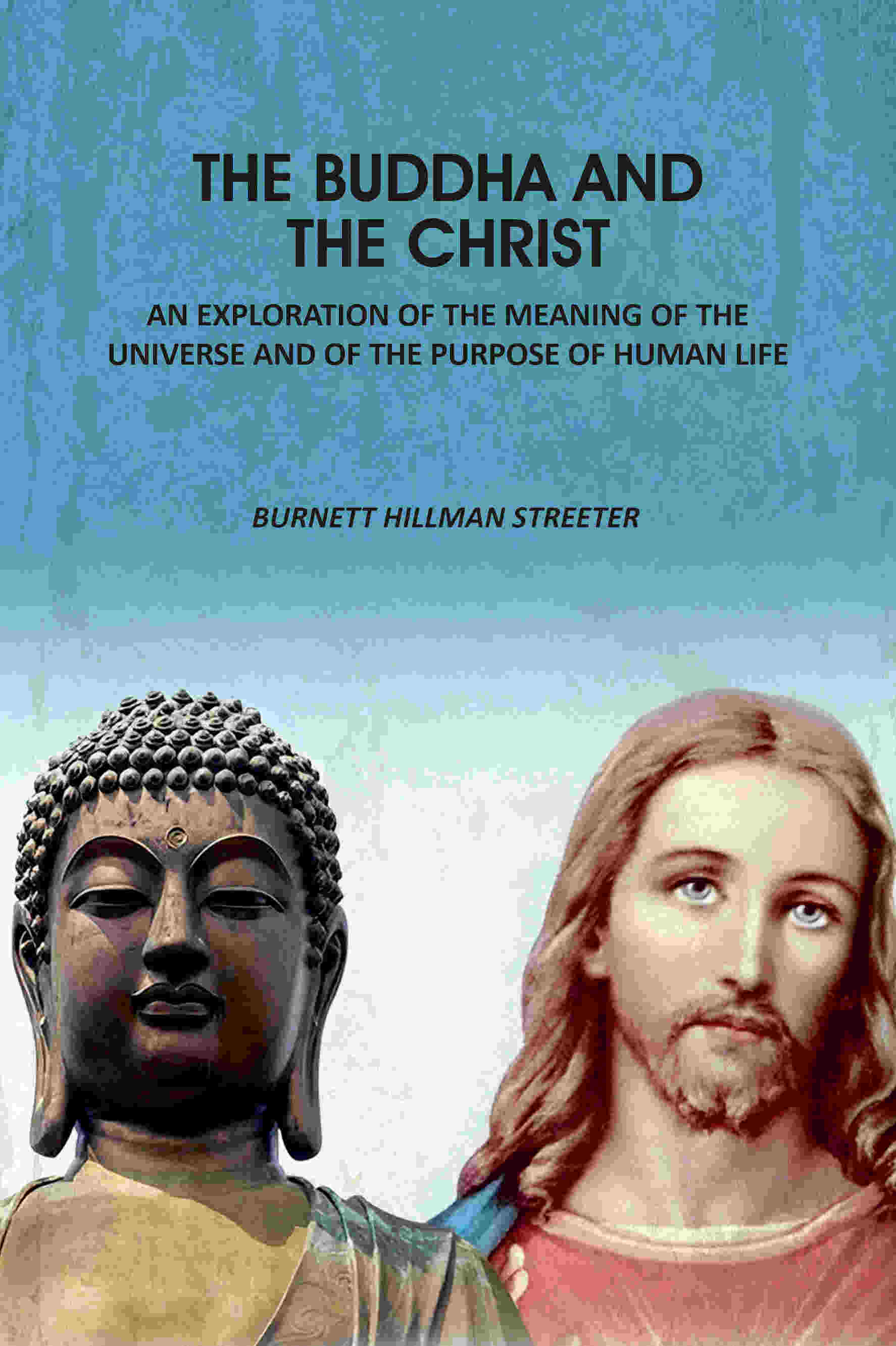 The Buddha And The Christ: An Exploration Of The Meaning Of The Universe And Of The Purpose Of Human Life - Gyan Books - Distacart