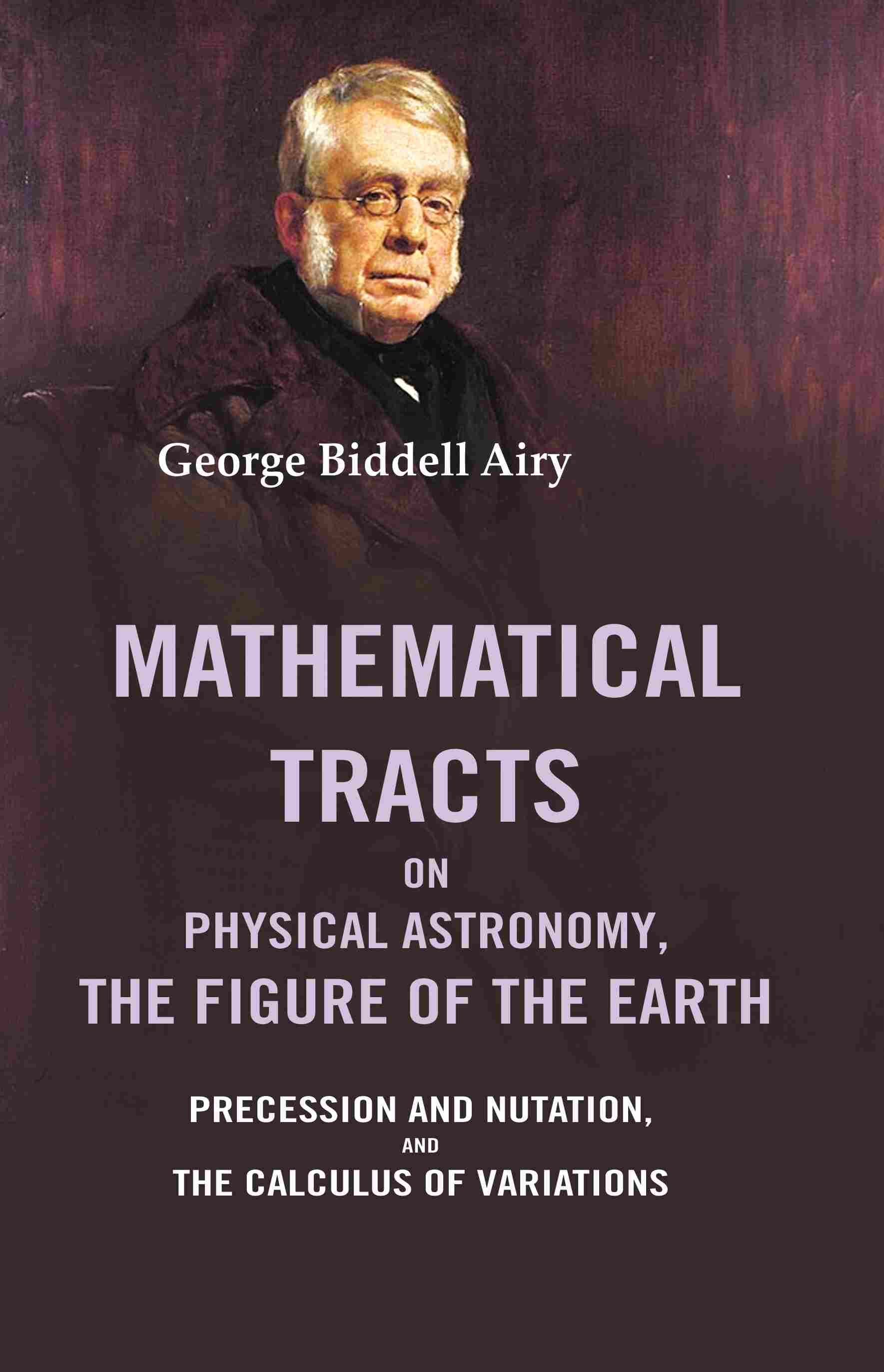 Mathematical Tracts on Physical Astronomy, the Figure of the Earth: Precession and Nutation, and the Calculus of Variations - Gyan Books - Distacart