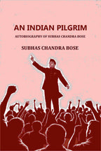 AN INDIAN PILGRIM: AUTOBIOGRAPHY OF SUBHAS CHANDRA BOSE - Gyan Books - Distacart