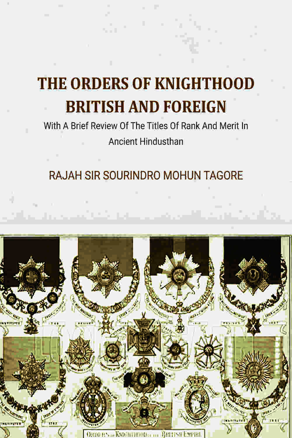 The Orders Of Knighthood British And Foreign: With A Brief Review Of The Titles Of Rank And Merit In Ancient Hindusthan - Gyan Books - Distacart