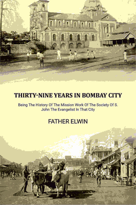 Thirty-nine Years In Bombay City: Being The History Of The Mission Work Of The Society Of S. John The Evangelist In That City - Gyan Books