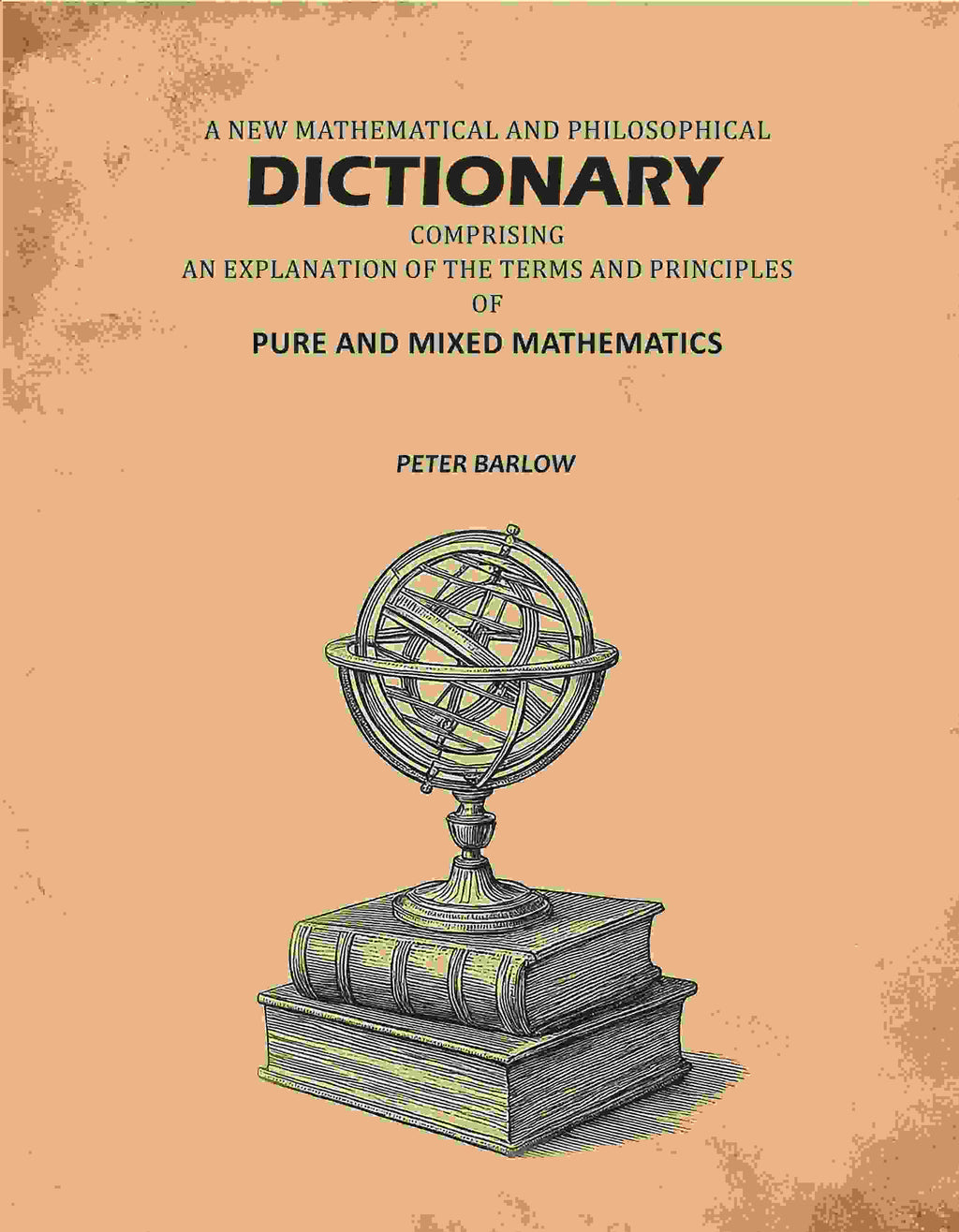 A New Mathematical And Philosophical Dictionary: Comprising An Explantion Of The Terms And Principles Of Pure And Mixed Mathematics - Gyan Books - Distacart