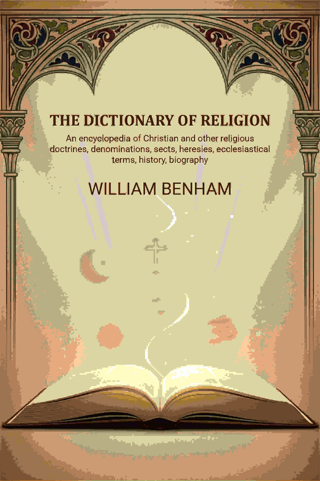 The dictionary of religion: An encyclopedia of Christian and other religious doctrines, denominations, sects, heresies, ecclesiastical terms, history, biography, etc., etc - Gyan Books - Distacart