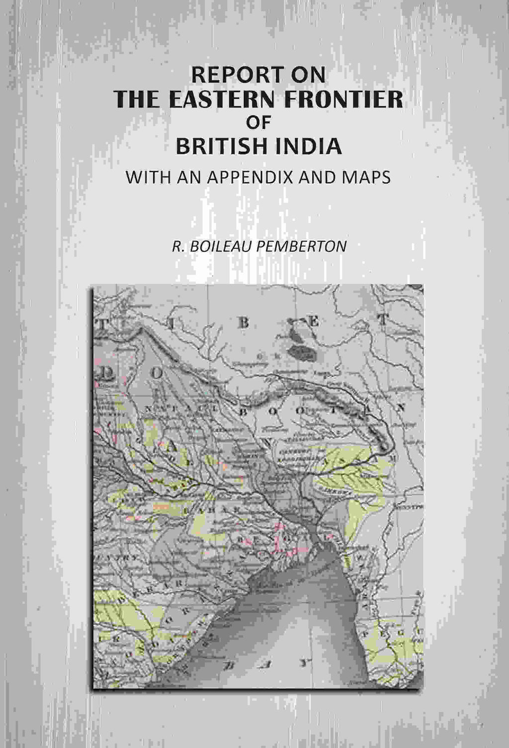 Report On The Eastern Frontier Of British India: With An Appendix And Maps - Gyan Books - Distacart