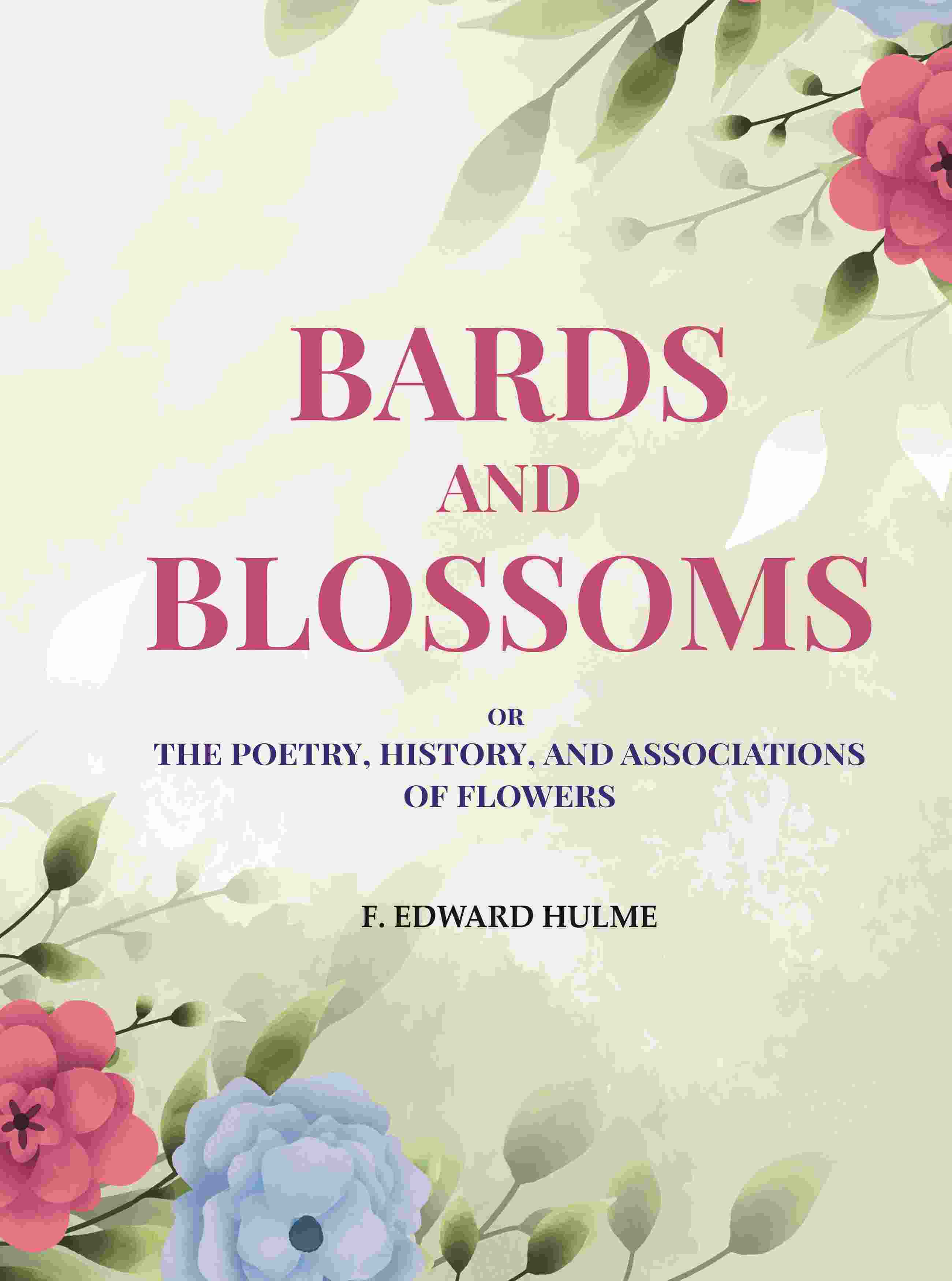 Bards and Blossoms: Or the Poetry, History, and Associations of Flowers - Gyan Books - Distacart