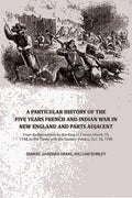 A Particular History of the Five Years French and Indian War in New England and Parts Adjacent: From Its Declaration by the King of France, March 15, 1744, to the Treaty with the Eastern Indians, Oct. 16, 1749,... - Gyan Books - Distacart