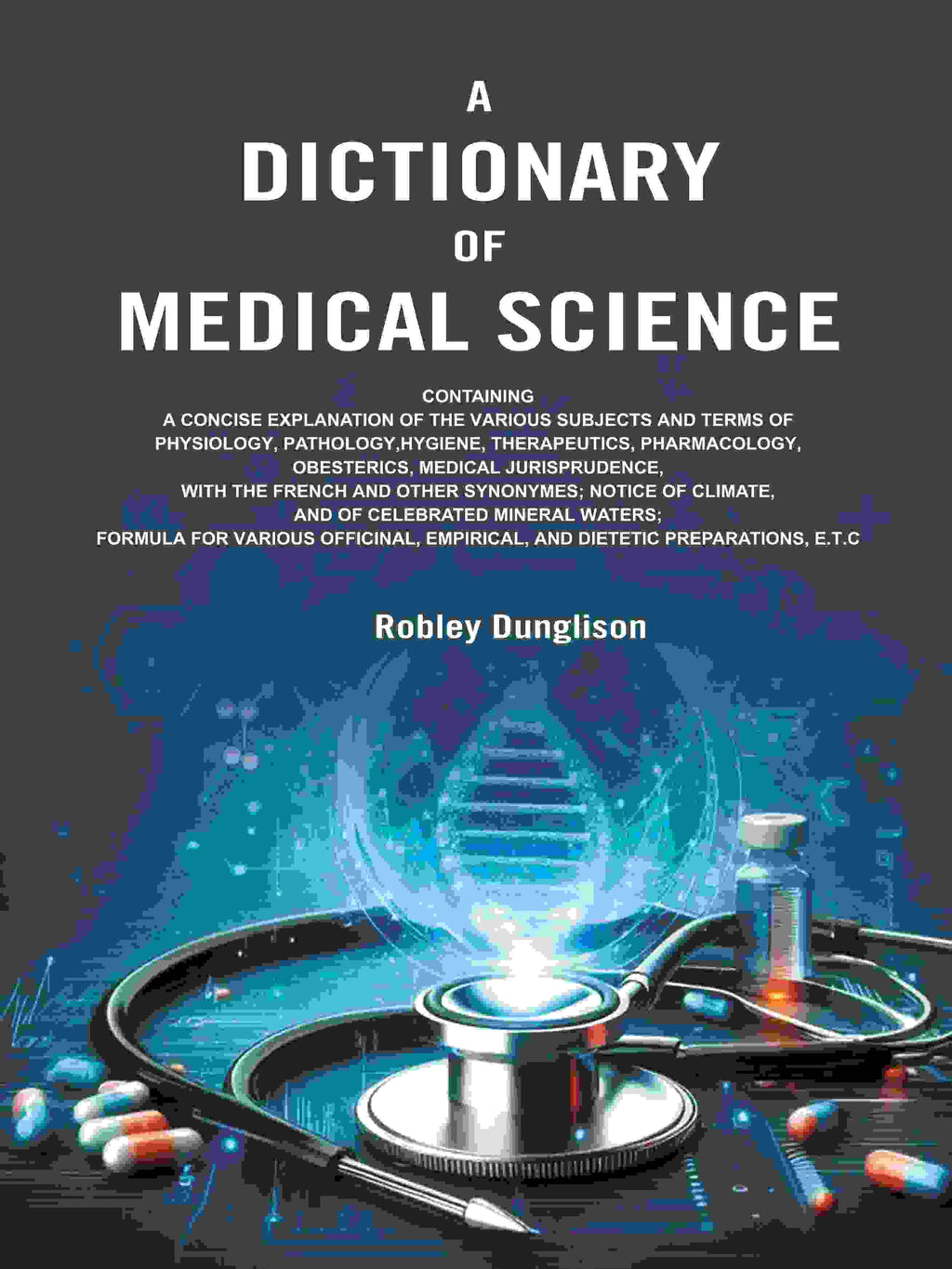 A Dictionary of Medical Science: Containing a Concise Explanation of the Various Subjects and Terms of Physiology, Pathology, Hygiene, Therapeutics, Pharmacology, Obesterics, Medical Jurisprudence, with the French and Other Synonymes; Notice of Climate, a - Distacart