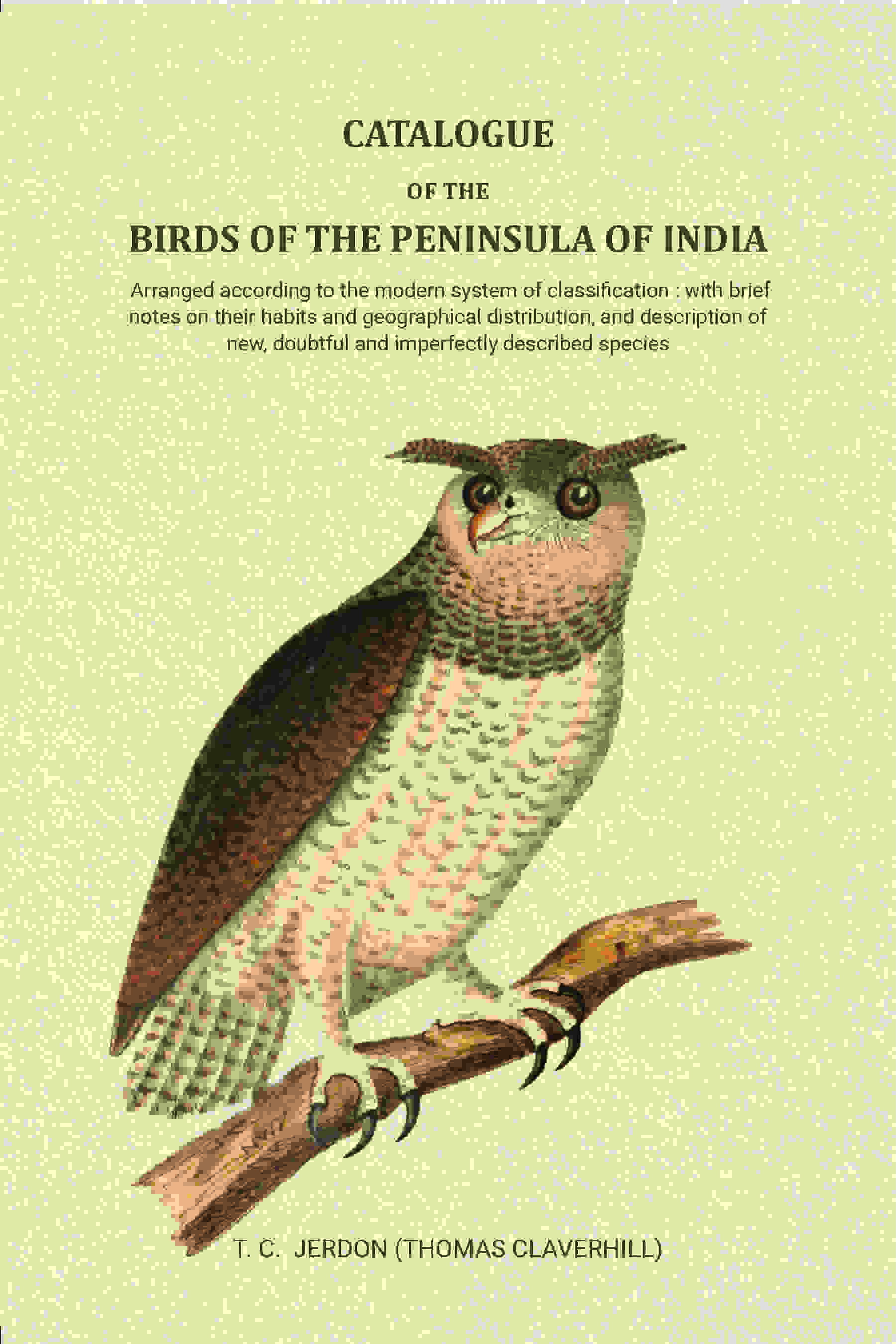 Catalogue of the birds of the peninsula of India: Arranged according to the modern system of classification : with brief notes on their habits and geographical distribution, and description of new, doubtful and imperfectly described species - Gyan Books - Distacart