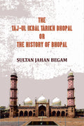 The Táj-ul Ikbál Tárikh Bhopal, Or, The History of Bhopal - Gyan Books - Distacart