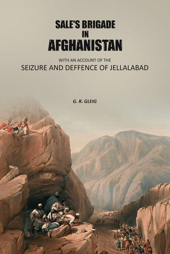 Sale's brigade in Afghanistan: With an account of the seizure and defence of Jellalabad. - Gyan Books - Distacart