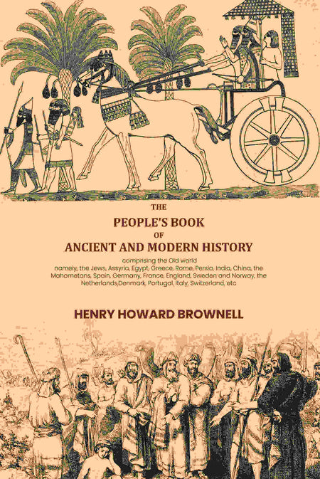 The people's book of ancient and modern history: comprising the Old world; namely, the Jews, Assyria, Egypt, Greece, Rome, Persia, India, China, the Mahometans, Spain, Germany, France, England, Sweden and Norway, the Netherlands,Denmark, Portugal, Italy,