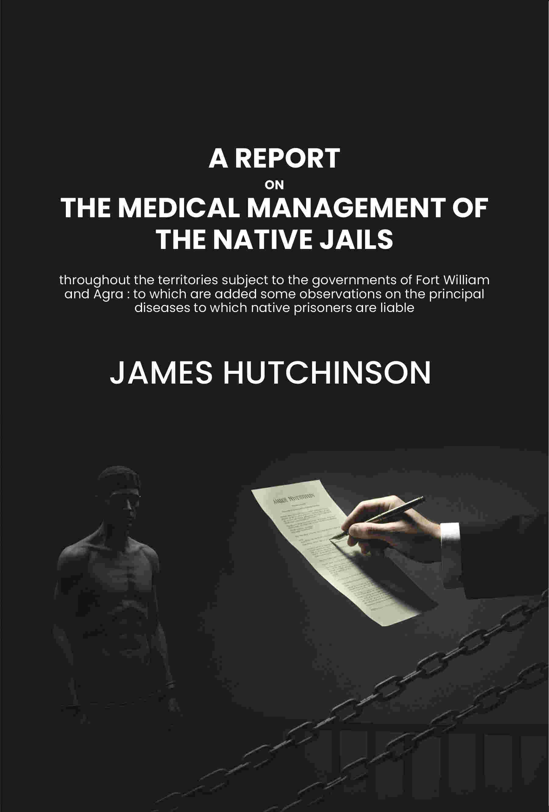 A report on the medical management of the native jails throughout the territories subject to the governments of Fort William and Agra : to which are added some observations on the principal diseases to which native prisoners are liable - Gyan Books - Distacart