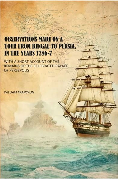 Observations Made on a Tour From Bengal to Persia, in the Years 1786-7: With a Short Account of the Remains of the Celebrated Palace of Persepolis - Gyan Books - Distacart