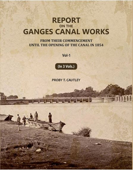 Report on the Ganges Canal Works: From Their Commencement Until the Opening of the Canal in 1854 (1st) - Gyan Books - Distacart