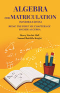 Algebra for matriculation (senior leaving): Being the first XIX chapters of Higher Algebra - Gyan Books - Distacart