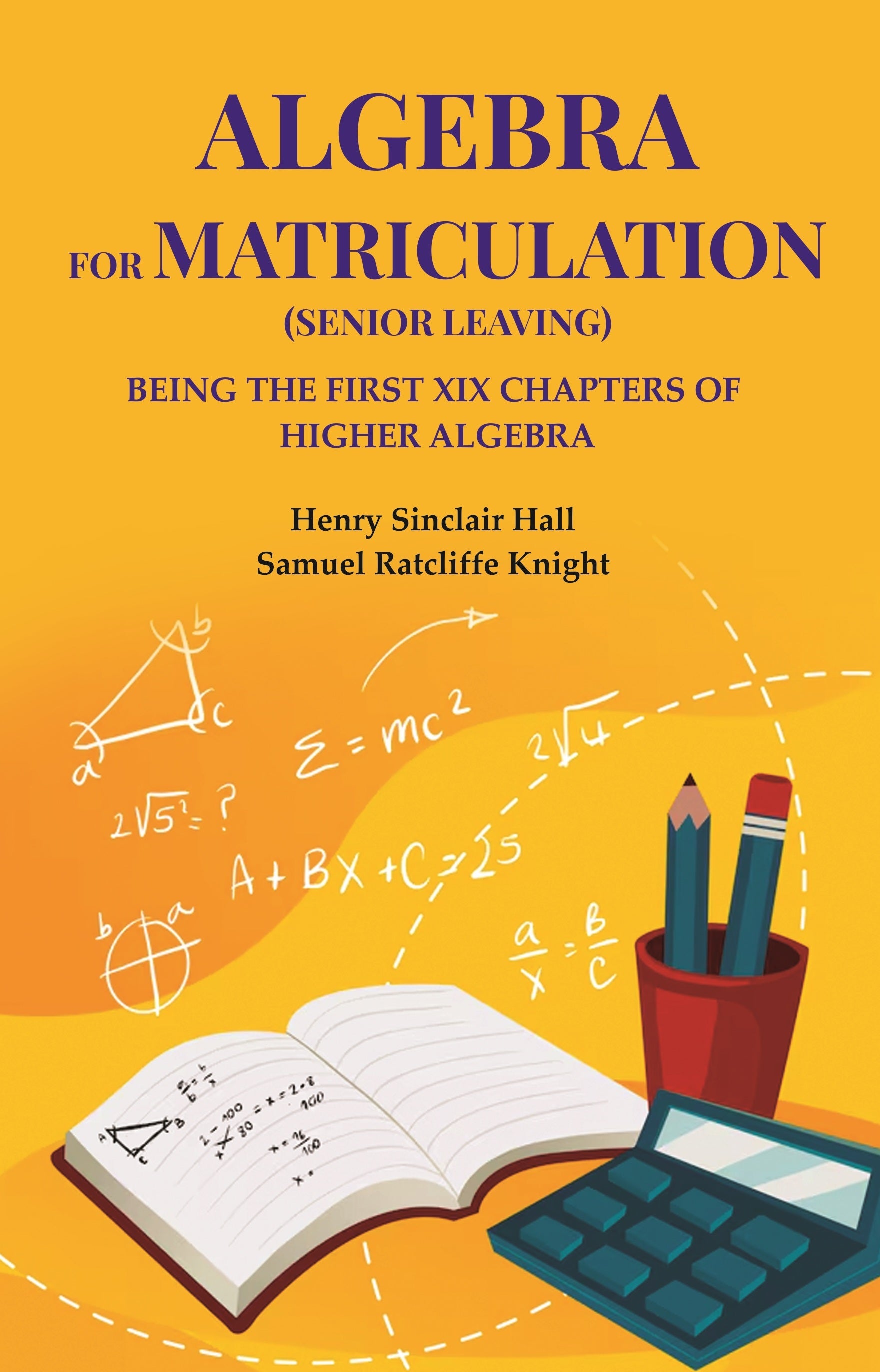 Algebra for matriculation (senior leaving): Being the first XIX chapters of Higher Algebra - Gyan Books - Distacart