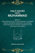Half Hours with Muhammad: Being A Popular Account of the Prophet of Arabia and of His More Immediate Followers Together With A Short Synopsis of the Religion He Founded - Gyan Books - Distacart