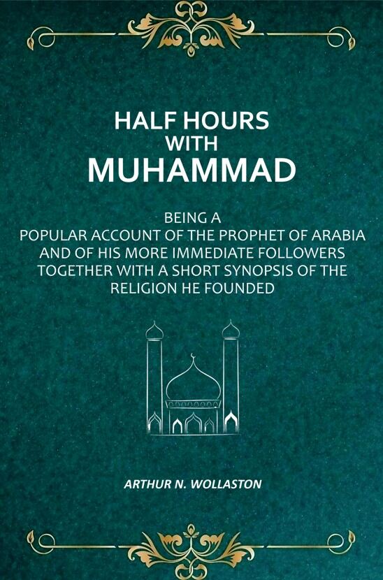 Half Hours with Muhammad: Being A Popular Account of the Prophet of Arabia and of His More Immediate Followers Together With A Short Synopsis of the Religion He Founded - Gyan Books - Distacart
