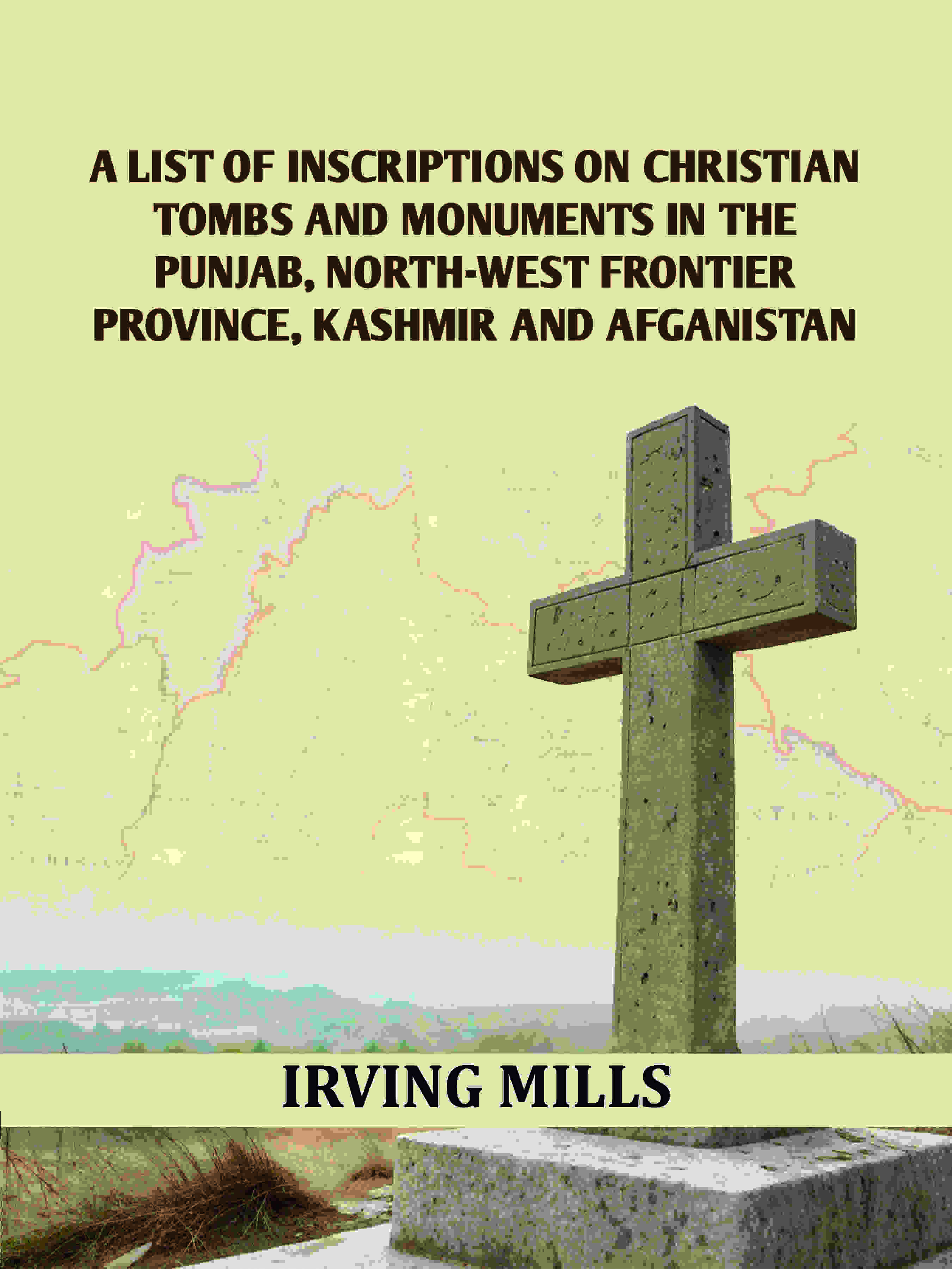 A List Of Inscriptions On Christian Tombs And Monuments In The Punjab, North-west Frontier Province, Kashmir And Afganistan - Gyan Books - Distacart