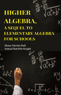 Higher Algebra, A Sequel to Elementary Algebra for Schools - Gyan Books - Distacart