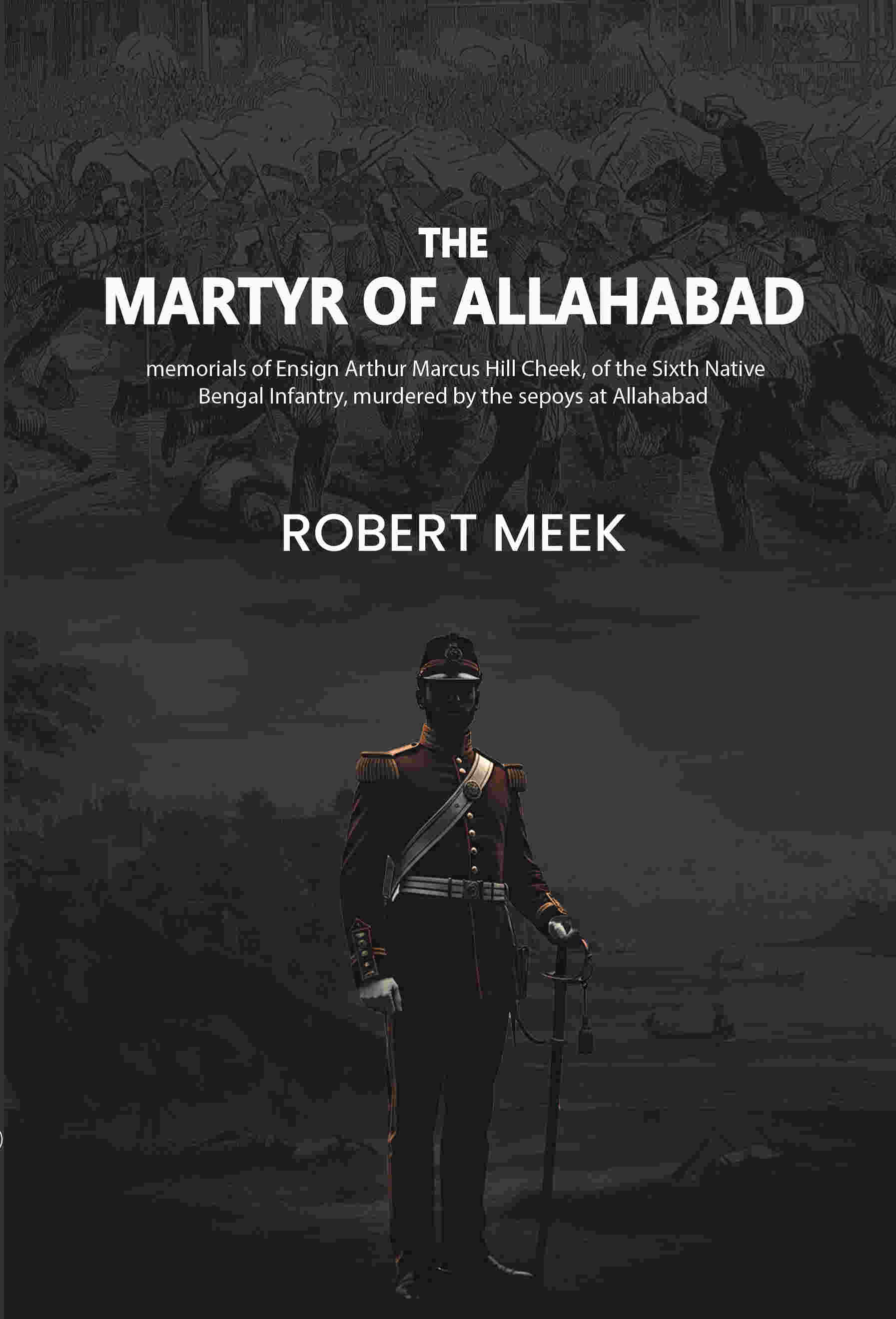 The martyr of Allahabad: memorials of Ensign Arthur Marcus Hill Cheek, of the Sixth Native Bengal Infantry, murdered by the sepoys at Allahabad - Gyan Books - Distacart