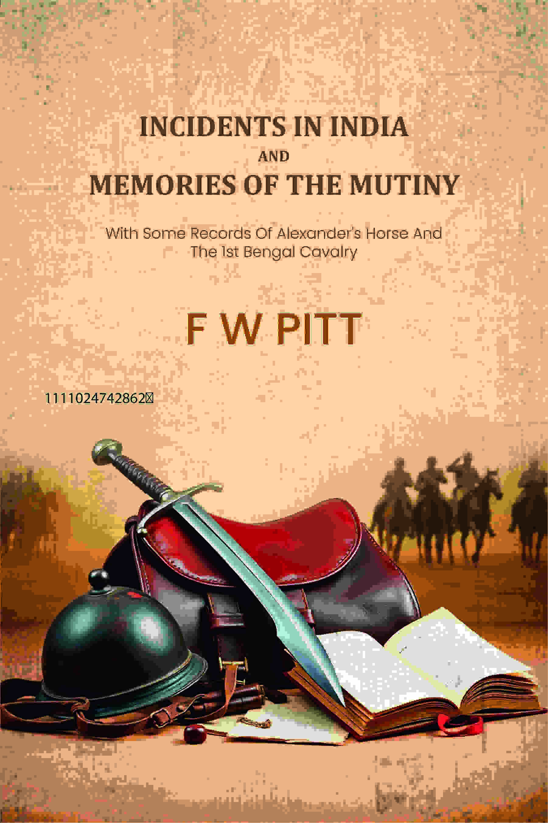 Incidents In India And Memories Of The Mutiny: With Some Records Of Alexander's Horse And The 1st Bengal Cavalry - Gyan Books - Distacart