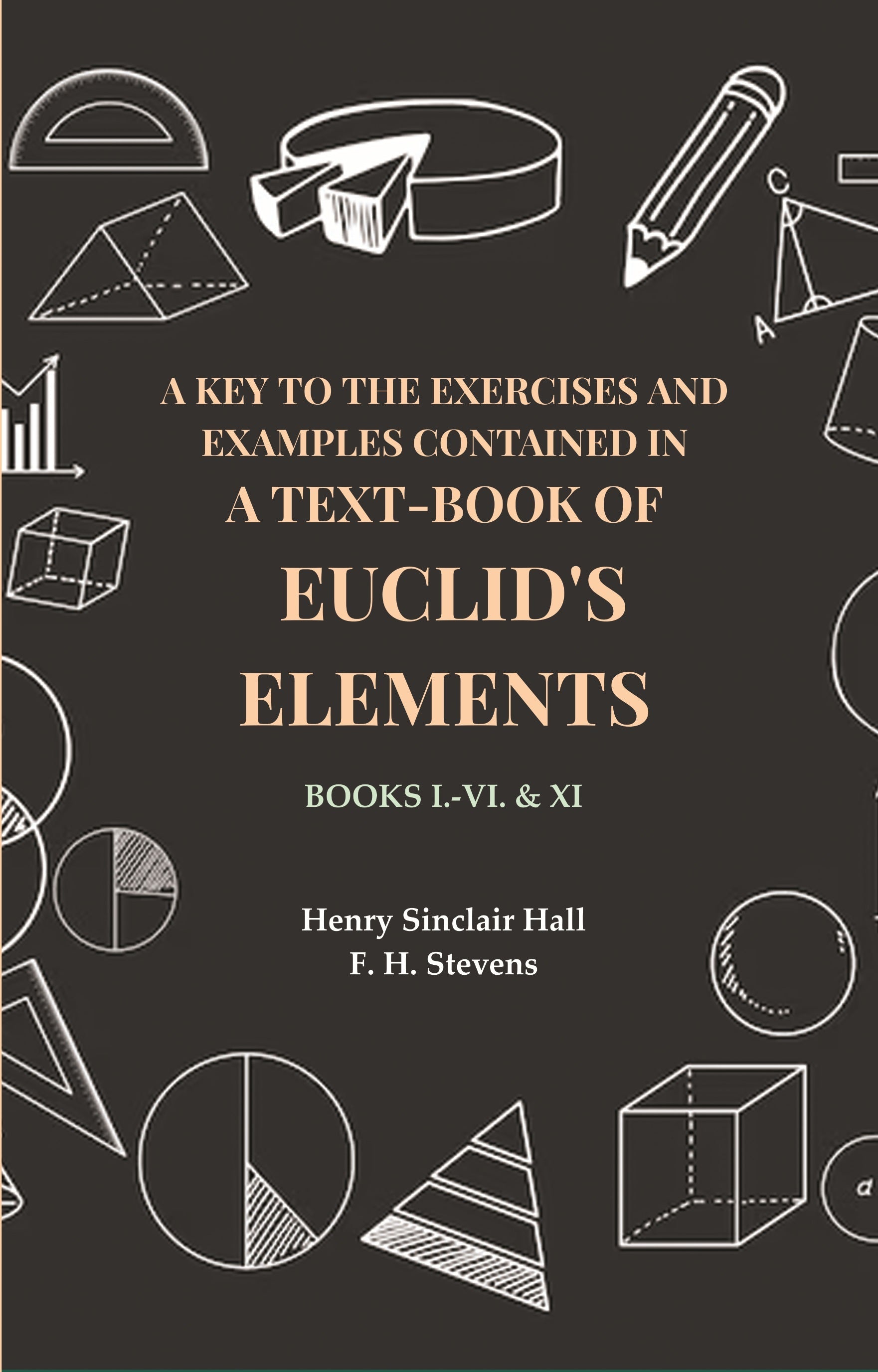 A Key to the Exercises and Examples Contained in a Text-Book of Euclid's Elements: Books I.-VI. & XI - Gyan Books - Distacart