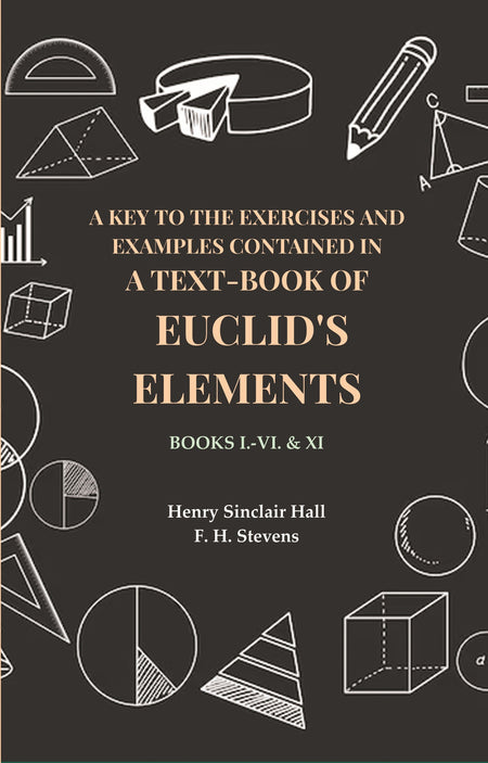 A Key to the Exercises and Examples Contained in a Text-Book of Euclid's Elements: Books I.-VI. & XI - Gyan Books