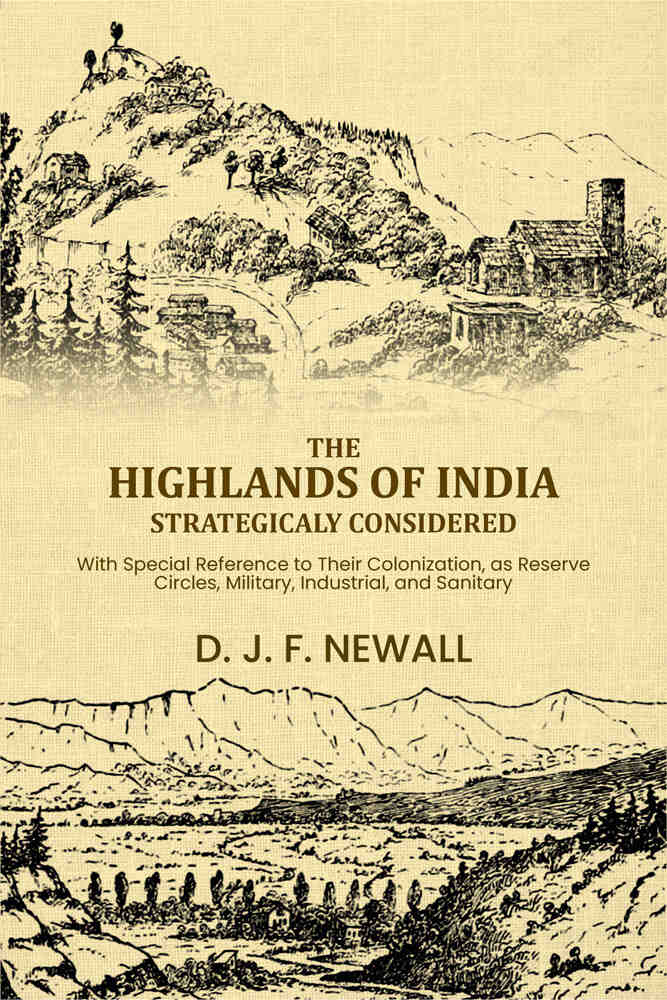 The Highlands of India Strategicaly Considered: With Special Reference to Their Colonization, as Reserve Circles, Military, Industrial, and Sanitary, ... - Gyan Books - Distacart