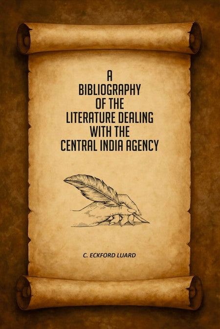 A Bibliography of the Literature Dealing With the Central India Agency - Gyan Books