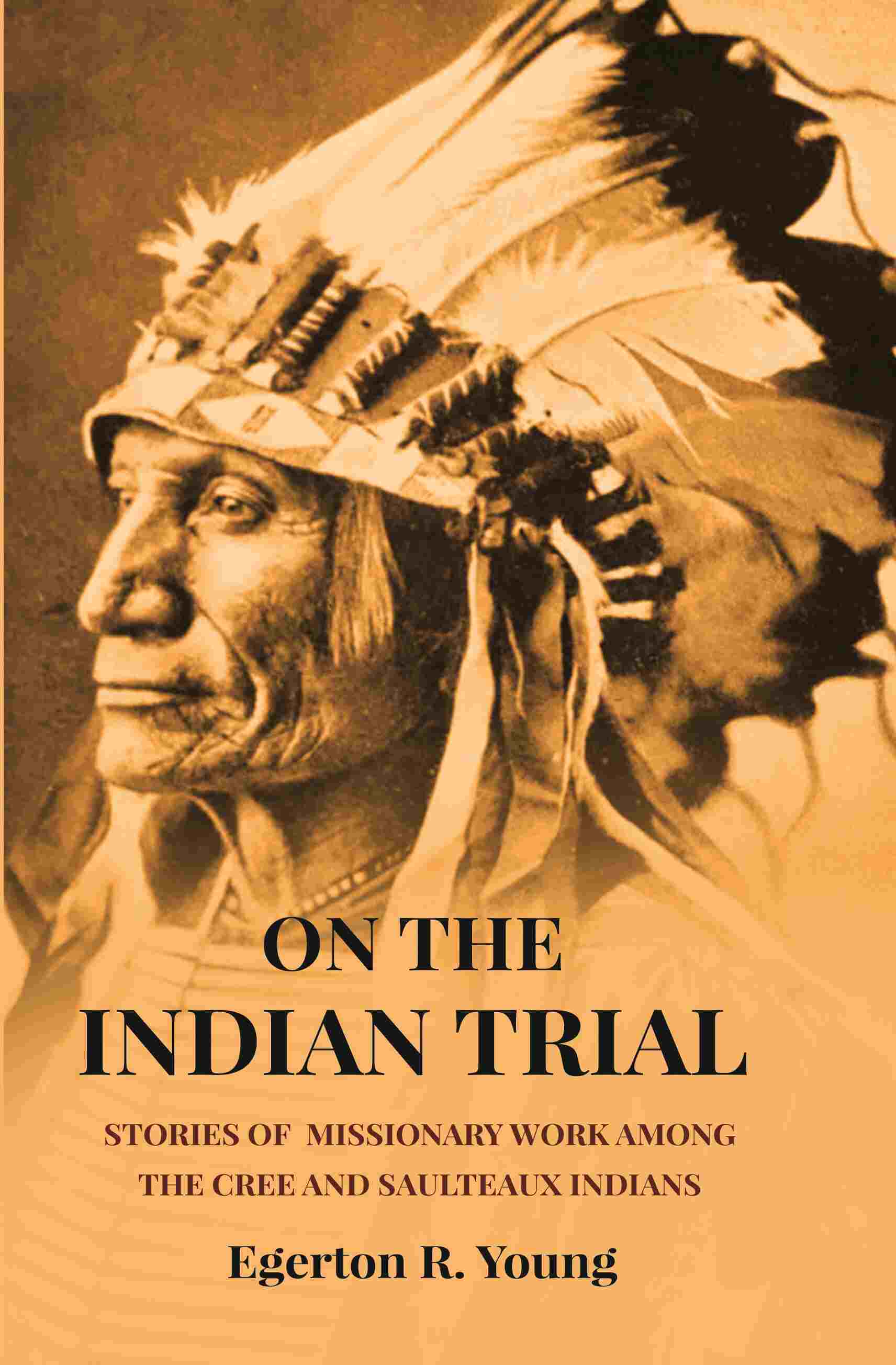 On The Indian Trial: Stories Of Missionary Work Among The Cree And Saulteaux Indians - Gyan Books - Distacart