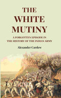 The White Mutiny: A Forgotten Episode in the History of the Indian Army - Gyan Books - Distacart