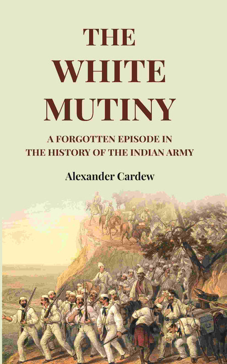 The White Mutiny: A Forgotten Episode in the History of the Indian Army - Gyan Books