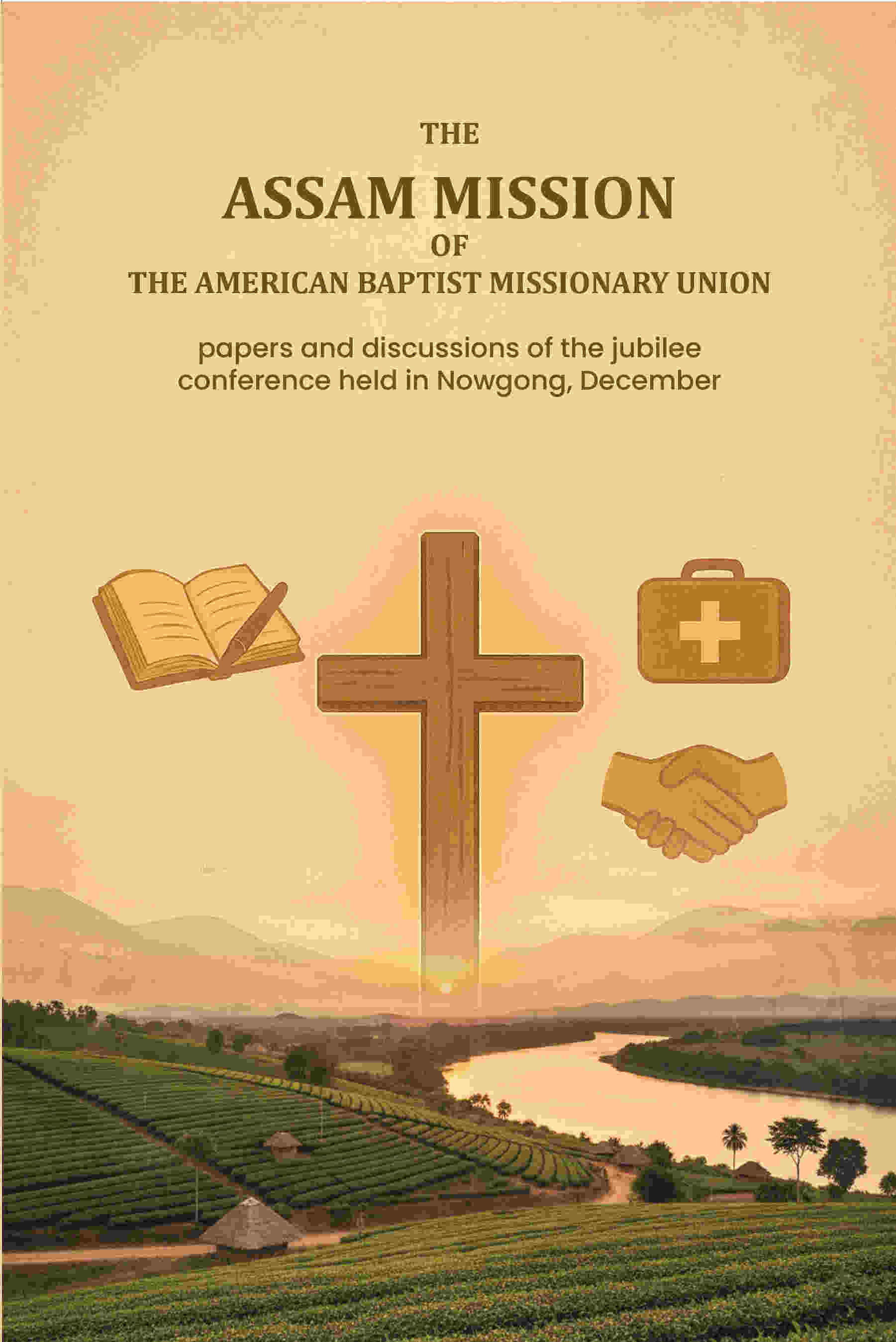 The Assam Mission of the American Baptist Missionary Union: papers and discussions of the jubilee conference held in Nowgong, December - Gyan Books - Distacart