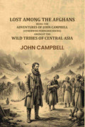 Lost Among The Afghans: Being The Adventures Of John Campbell (Otherwise Feringhee Bacha), Amongst The Wild Tribes Of Central Asia - Gyan Books - Distacart