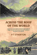 Across the roof of the world: a record of sport and travel through Kashmir, Gilgit, Hunza, the Pamirs, Chinese Turkistan, Mongolia and Siberia - Gyan Books - Distacart