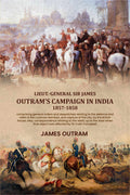 Lieut.-General Sir James Outram's campaign in India, 1857-1858: comprising general orders and despatches relating to the defence and relief of the Lucknow Garrison, and capture of the city, by the British forces; also, correspondence relating to the relie - Distacart