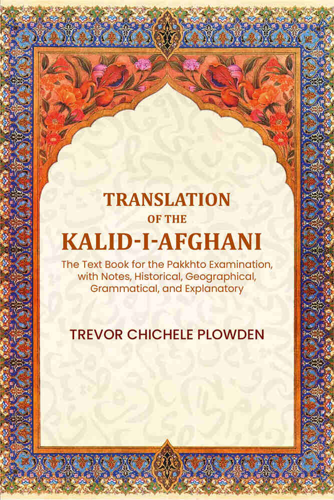 Translation of the Kalid-i-Afghani: The Text Book for the Pakkhto Examination, with Notes, Historical, Geographical, Grammatical, and Explanatory - Gyan Books - Distacart