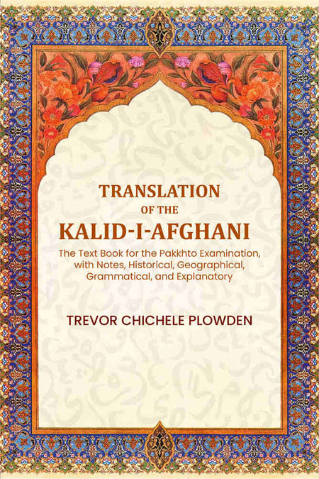 Translation of the Kalid-i-Afghani: The Text Book for the Pakkhto Examination, with Notes, Historical, Geographical, Grammatical, and Explanatory - Gyan Books