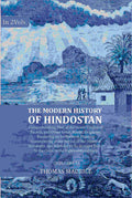 The Modern History of Hindostan: Comprehending That of the Greek Empire of Bactria, and Other Great Asiatic Kingdoms, Bordering on its Western Frontier. Commencing at the Period of the Death of Alexander, and Intended to be Brought Down to the Close of th - Distacart