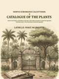 Hortus Suburbanus Calcuttensis. A Catalogue Of The Plants : Which Have Been Cultivated In The Hon. East India Company's Botanical Garden, Calcutta, And In The Serampore Botanical Garden - Gyan Books - Distacart