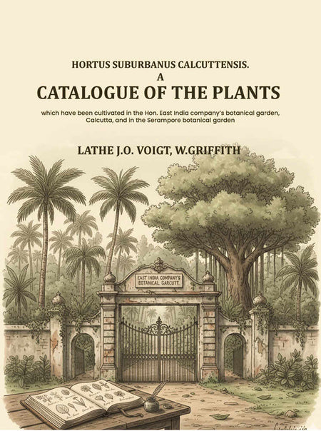 Hortus Suburbanus Calcuttensis. A Catalogue Of The Plants : Which Have Been Cultivated In The Hon. East India Company's Botanical Garden, Calcutta, And In The Serampore Botanical Garden - Gyan Books
