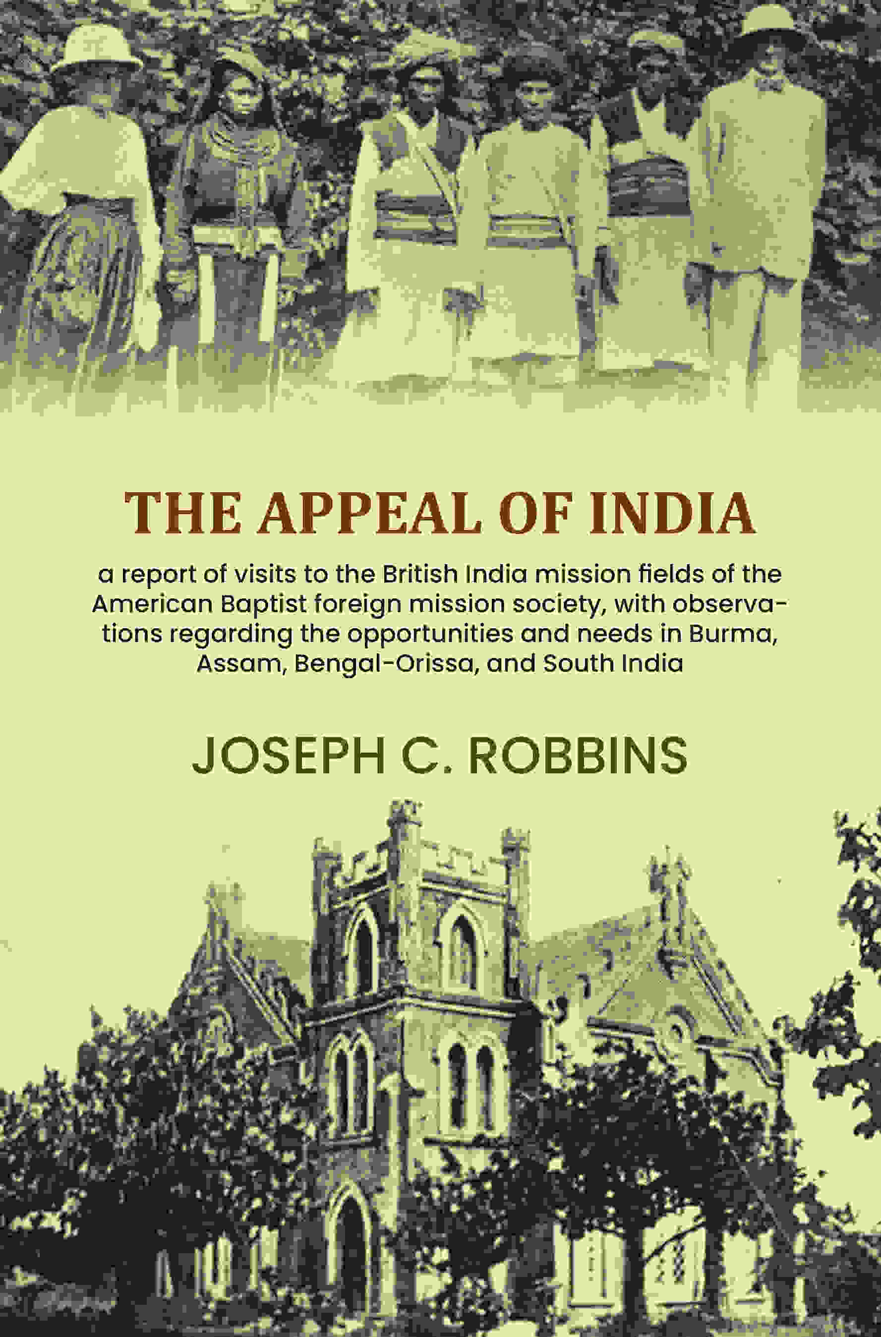 The appeal of India: a report of visits to the British India mission fields of the American Baptist foreign mission society, with observations regarding the opportunities and needs in Burma, Assam, Bengal-Orissa, and South India - Gyan Books - Distacart