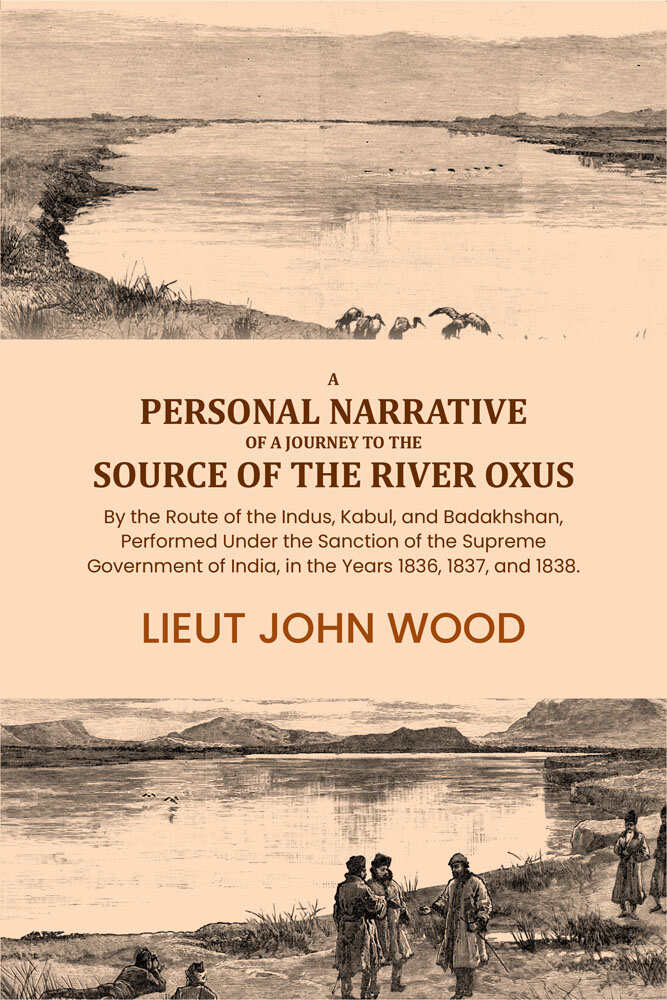 A Personal Narrative of a Journey to the Source of the River Oxus: By the Route of the Indus, Kabul, and Badakhshan, Performed Under the Sanction of the Supreme Government of India, in the Years 1836, 1837, and 1838. - Gyan Books - Distacart