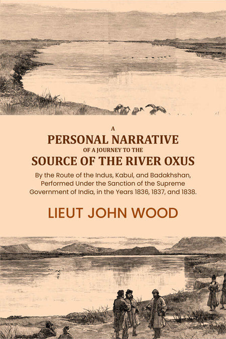 A Personal Narrative of a Journey to the Source of the River Oxus: By the Route of the Indus, Kabul, and Badakhshan, Performed Under the Sanction of the Supreme Government of India, in the Years 1836, 1837, and 1838. - Gyan Books