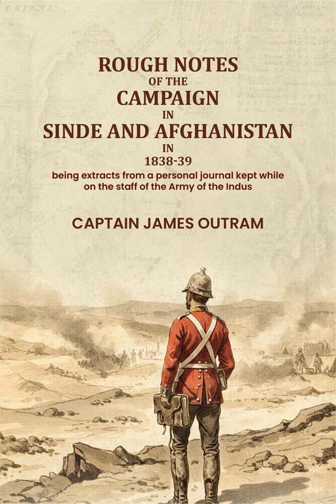 Rough notes of the campaign in Sinde and Afghanistan in 1838-39: being extracts from a personal journal kept while on the staff of the Army of the Indus - Gyan Books - Distacart